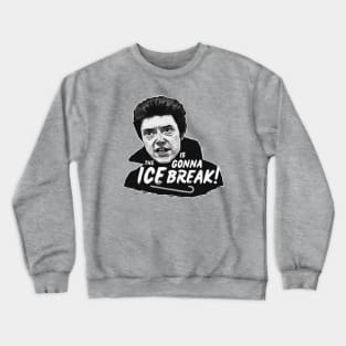 The ICE is gonna BREAK! Crewneck Sweatshirt